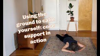 Using the ground to calm yourself: core support in action