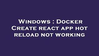 Windows : Docker Create react app hot reload not working