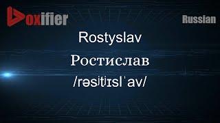 How to Pronounce Rostyslav (Ростислав) in Russian - Voxifier.com