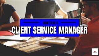 4 Minutes Guide: Client Service Manager (2024)