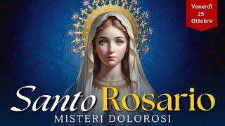 Il Santo Rosario di oggi, Venerdì 25 Ottobre 2024, Misteri del Dolore