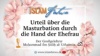 Urteil über die Masturbation durch die Hand der Ehefrau - Schaich Muḥammad ibn Ṣāliḥ al-ʿUthaimīn