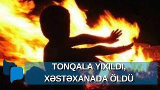 Çərşənbə tonqalına yıxılan azyaşlı xəstəxanada öldü