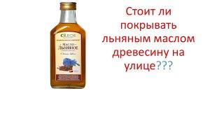 Стоит ли покрывать льняным маслом древесину?