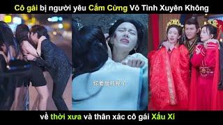 Cô gái bị người yêu c-ắ-m s-ừ-ng vô tình xuyên không về thời xưa và thân xác cô gái x-ấu x-í !