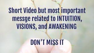 Most important message related to INTUITION, VISIONS and AWAKENING all need to understand