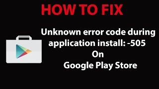 How To Fix "Unknown error code during application install: -505" On Play Store ?