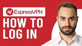 How To Log Into ExpressVPN (Guide To Set Up And Login To Your ExpressVPN)