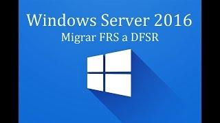 Windows Server 2016 - 12a. Migrar FRS a DFSR