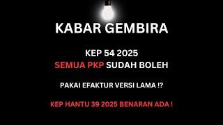 KEP 54 2025 | SEMUA PKP BOLEH PAKAI EFAKTUR VERSI LAMA !? TERNYATA KEP HANTU 39 2025 BENARAN ADA !?