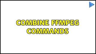 Combine FFmpeg commands