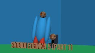 skibidi edemka 5 (part 1)