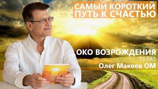 САМЫЙ КОРОТКИЙ ПУТЬ К СЧАСТЬЮ ОКО ВОЗРОЖДЕНИЯ Олег Макеев ОМ
