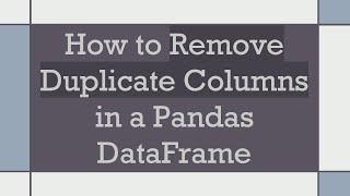 How to Remove Duplicate Columns in a Pandas DataFrame