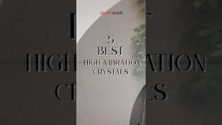 5 Best High Vibration Crystals