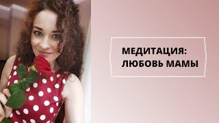 Медитация: Любовь Мамы (для женщин)