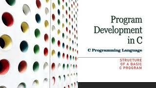 Structure of a Basic C Program | Program Development in C (Part 4)