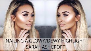 How To - Nailing A Glowing/Dewy Highlight | Sarah Ashcroft