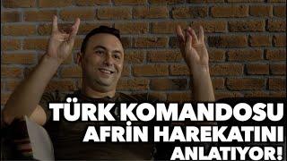 Türk Komandosu Afrin Harekatını Anlatıyor!