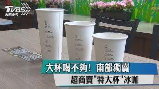 大杯喝不夠！　超商賣「特大杯」冰咖　南部獨賣