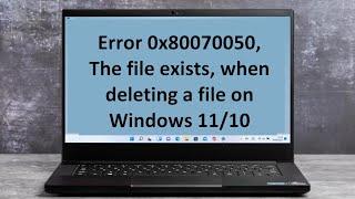 Error 0x80070050, The file exists, when deleting a file on Windows 11/10 [Fix]