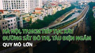 Hà Nội, TP.HCM tiếp tục xây Đường Sắt Đô Thị, Tàu Điện ngầm quy mô  lớn| VTC14