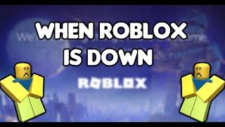 When Roblox is Down..