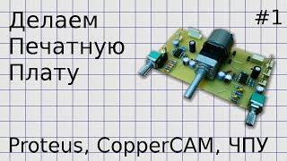 Делаем печатную плату #1 | Укрощение Proteus, CopperCAM и ЧПУ станка