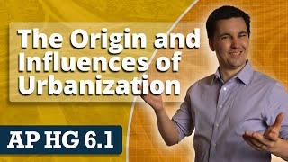 The Origin & Influences of Urbanization  [AP Human Geography Unit 6 Topic 1]