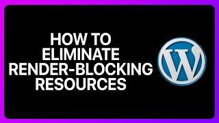 How To Eliminate Render-Blocking Resources In WordPress Tutorial