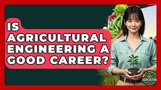 Is Agricultural Engineering A Good Career? - The World of Agriculture