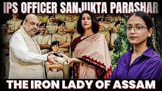 आख़िर क्यों जानी जाती हैं IPS Officer Sanjukta Parashar, The Iron Lady of Assam के नाम से?