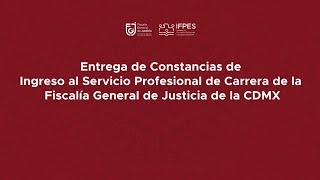 Entrega de Constancias de Ingreso al Servicio Profesional de Carrera de la FGJCDMX