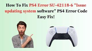 How To Fix PS4 Error SU-42118-6 "Issue updating system software" PS4 Error Code Easy Fix!