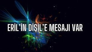 ERIL’IN DİŞİL’E MESAJI VAR️