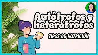 Autótrofos y heterótrofos | Tipos de Nutrición |