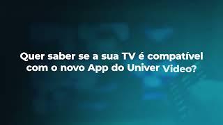 Como saber se sua TV é compatível com o novo App do Univer?