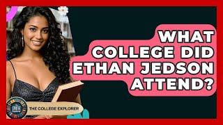 What College Did Ethan Jedson Attend? | The College Explorer