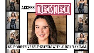 Self-Worth vs Self-Esteem with Alison Van Dam - Access Denied S1 Ep 12