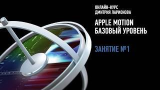 Apple Motion. Базовый уровень. Занятие №1 онлайн-курса. Дмитрий Ларионов