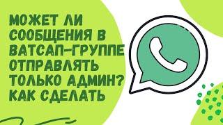 Может ли в Ватсап-группе отправлять сообщения только админ? Как сделать