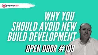 Why You Should AVOID New Build Development - propertyCEO Open Door #109