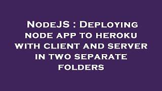 NodeJS : Deploying node app to heroku with client and server in two separate folders