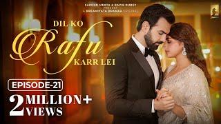 Dil Ko Rafu Karr Lei - Episode 21 | Ayesha Khan | Karan V Grover | Sargun Mehta | Ravie Dubey