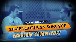 Ebubekir ile Pazar Sohbeti |  AHMET KURUCAN