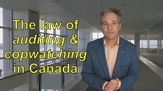 How laws apply to "freedom of expression auditors" and "cop-watchers" in Canada.