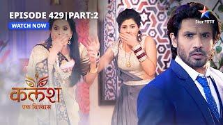 FULL EPISODE-429 Part 02 | Kalash Ek Vishwaas | Kya Saket ka plan hoga kaamyaab? | कलश एक विश्वास