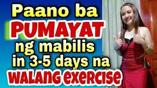 PAANO PUMAYAT NG MABILIS IN 3-5 DAYS NA WALANG EXERCISE