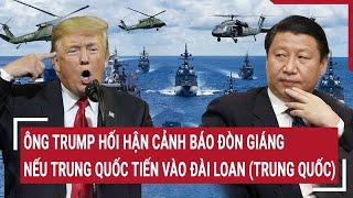 Điểm nóng thế giới: Ông Trump cảnh báo đòn giáng nếu Trung Quốc vào Đài Loan (Trung Quốc)