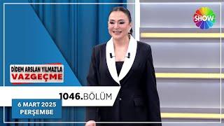 Didem Arslan Yılmaz'la Vazgeçme 1046. Bölüm | 6 Mart 2025